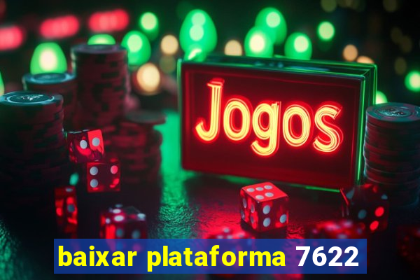 baixar plataforma 7622