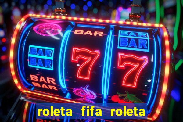 roleta fifa roleta times fifa 22