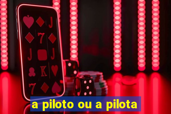 a piloto ou a pilota