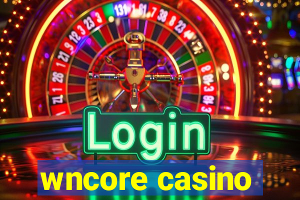 wncore casino