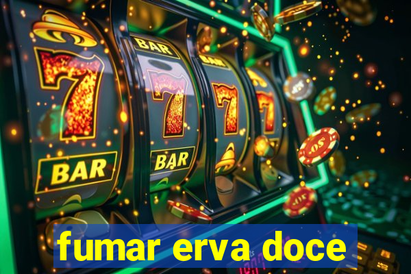 fumar erva doce