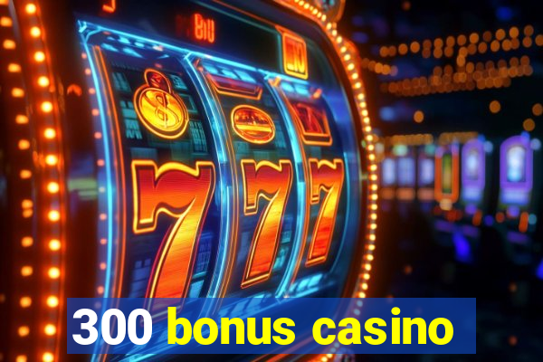 300 bonus casino