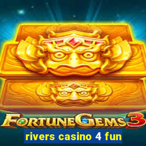 rivers casino 4 fun