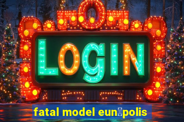 fatal model eun谩polis