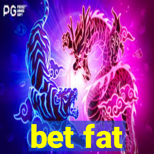 bet fat