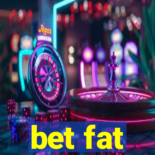 bet fat