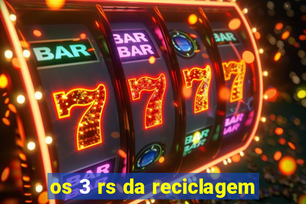 os 3 rs da reciclagem