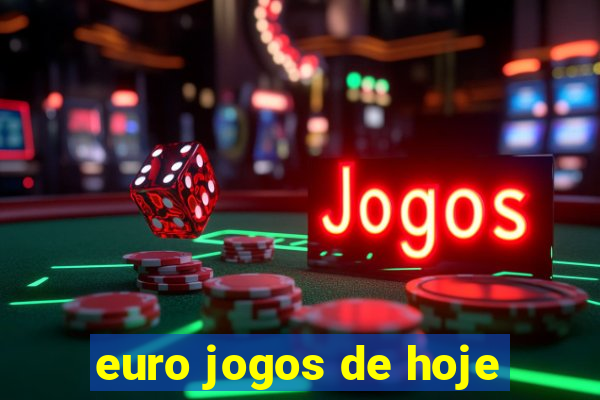 euro jogos de hoje