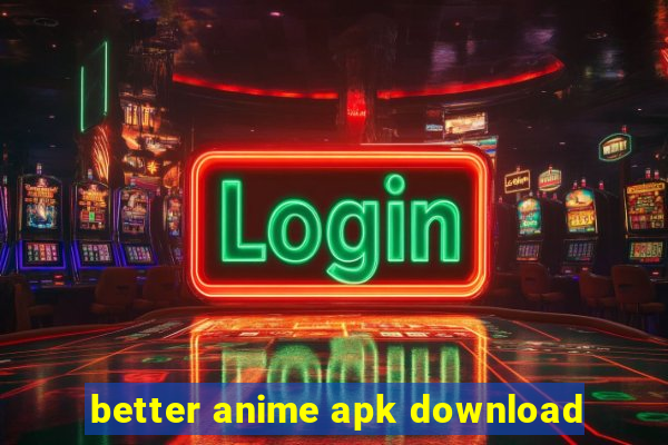 better anime apk download