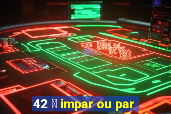 42 茅 impar ou par