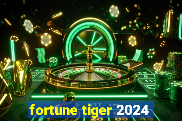 fortune tiger 2024