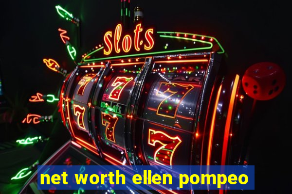 net worth ellen pompeo