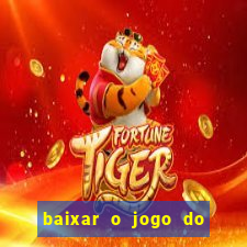 baixar o jogo do tigrinho que ganha dinheiro