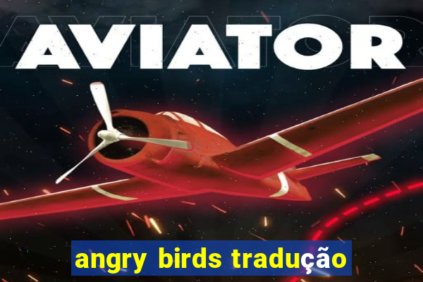 angry birds tradução