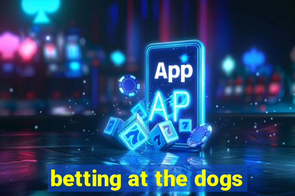 betting at the dogs