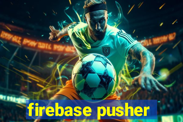 firebase pusher