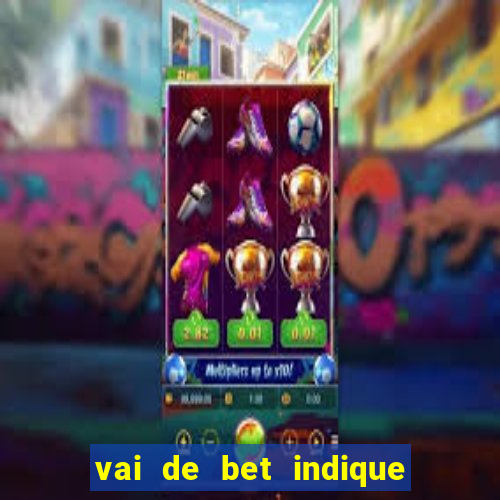 vai de bet indique e ganhe