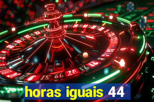 horas iguais 44