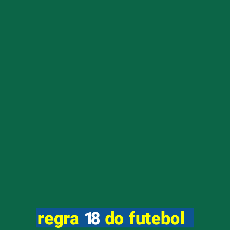 regra 18 do futebol