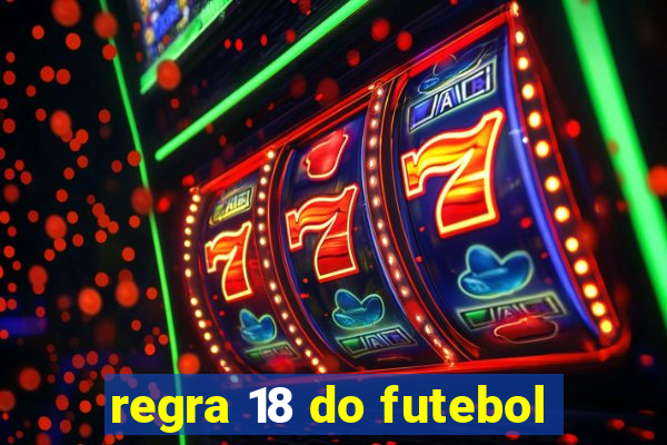 regra 18 do futebol