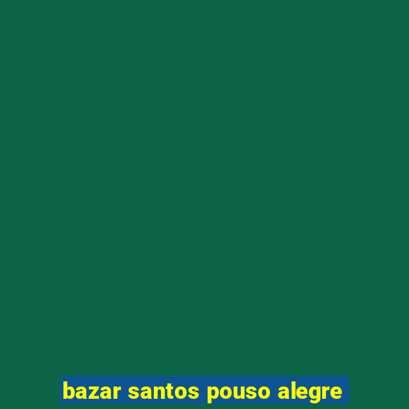 bazar santos pouso alegre