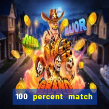 100 percent match casino bonus