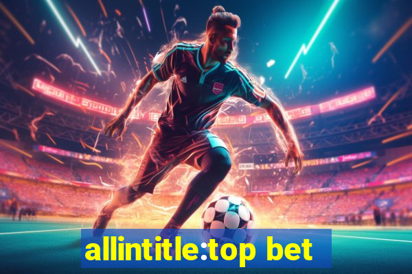 allintitle:top bet