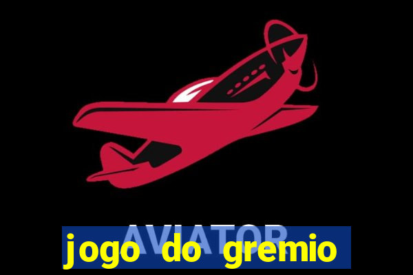 jogo do gremio hoje ao vivo onde assistir