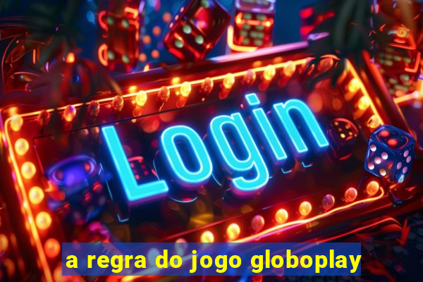 a regra do jogo globoplay