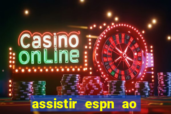 assistir espn ao vivo multicanais