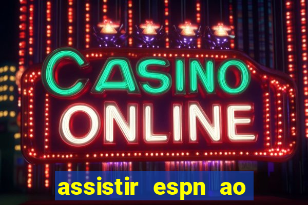 assistir espn ao vivo multicanais