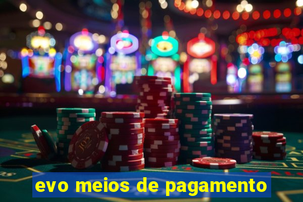 evo meios de pagamento