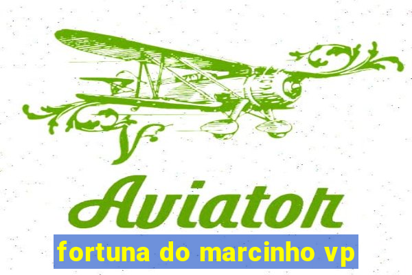 fortuna do marcinho vp