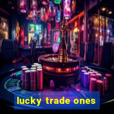 lucky trade ones