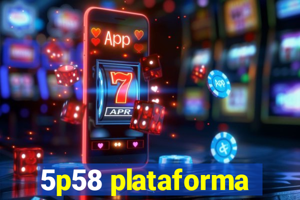 5p58 plataforma