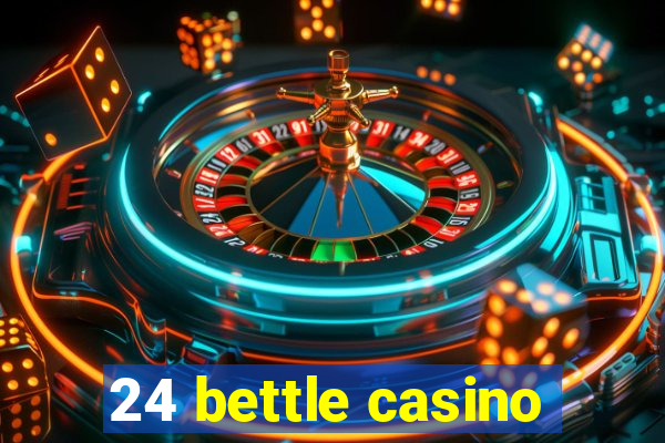 24 bettle casino