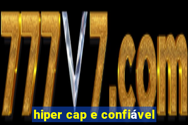 hiper cap e confiável