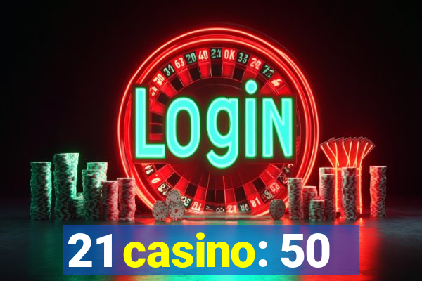 21 casino: 50