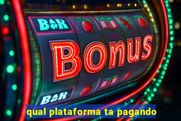 qual plataforma ta pagando