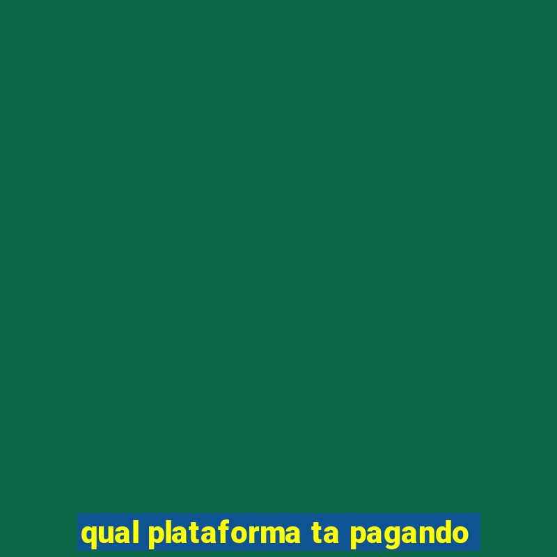 qual plataforma ta pagando