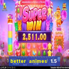 better animes 1.5 apk download