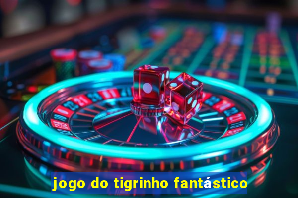 jogo do tigrinho fantástico