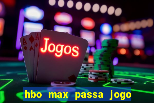 hbo max passa jogo ao vivo