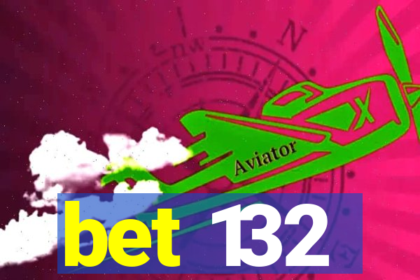 bet 132