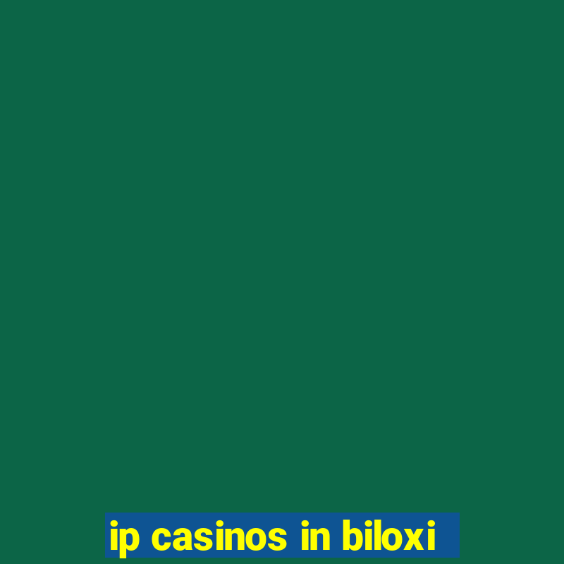 ip casinos in biloxi