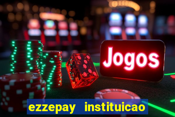 ezzepay instituicao de pagamento ltda