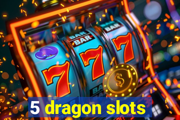 5 dragon slots