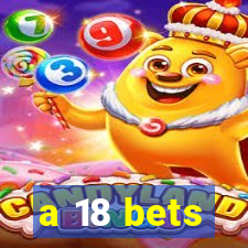 a 18 bets