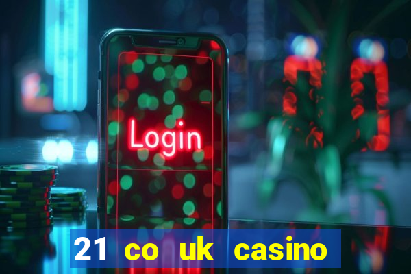 21 co uk casino bonus code