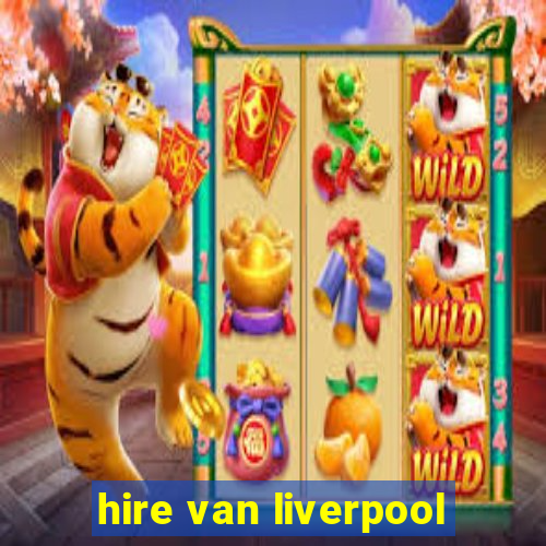 hire van liverpool